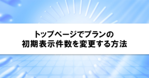 トップページでプランの初期表示件数を変更する方法