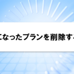 不要になったプランを削除する方法