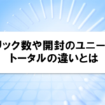 クリック数や開封のユニークとトータルの違いとは