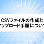 CSVファイルの作成とアップロード手順について