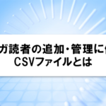 メルマガ読者の追加・管理に便利なCSVファイルとは