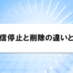 配信停止と削除の違いとは
